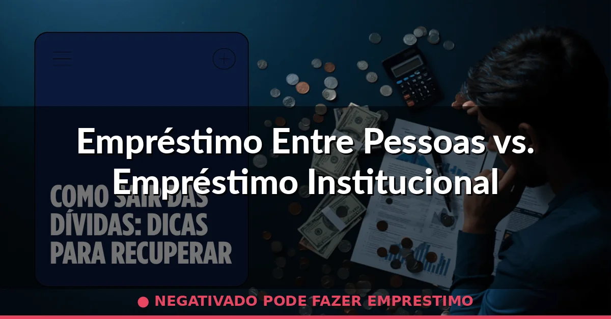 Empréstimo Entre Pessoas vs. Empréstimo Institucional — negativado pode fazer emprestimo