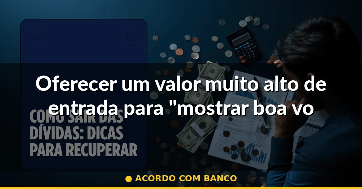 Oferecer um valor muito alto de entrada para