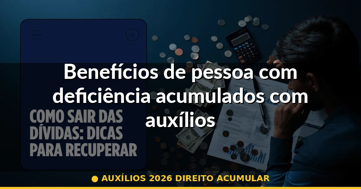 Benefícios de pessoa com deficiência acumulados com auxílios de transferência: funciona? — auxílios 2026 direito acumular