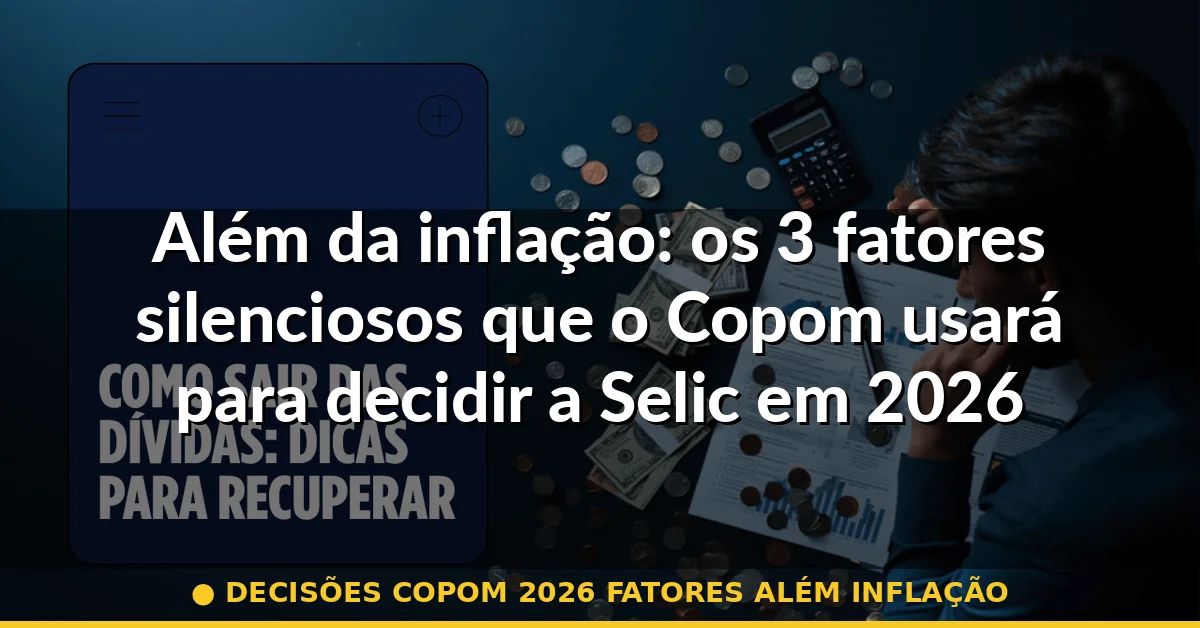 decisões copom 2026 fatores além inflação — Guia completo 2026