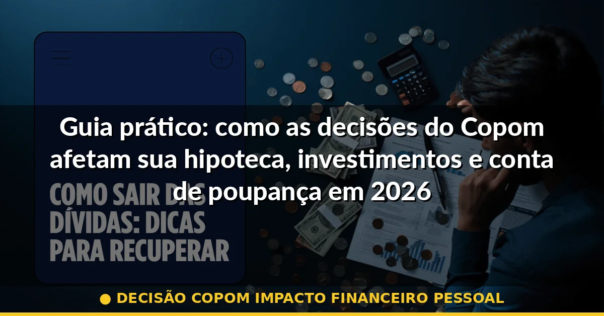 decisão copom impacto financeiro pessoal — Guia completo 2026