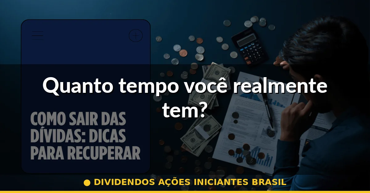 Quanto tempo você realmente tem? — dividendos ações iniciantes brasil
