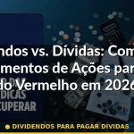 dividendos para pagar dívidas — Guia completo 2026