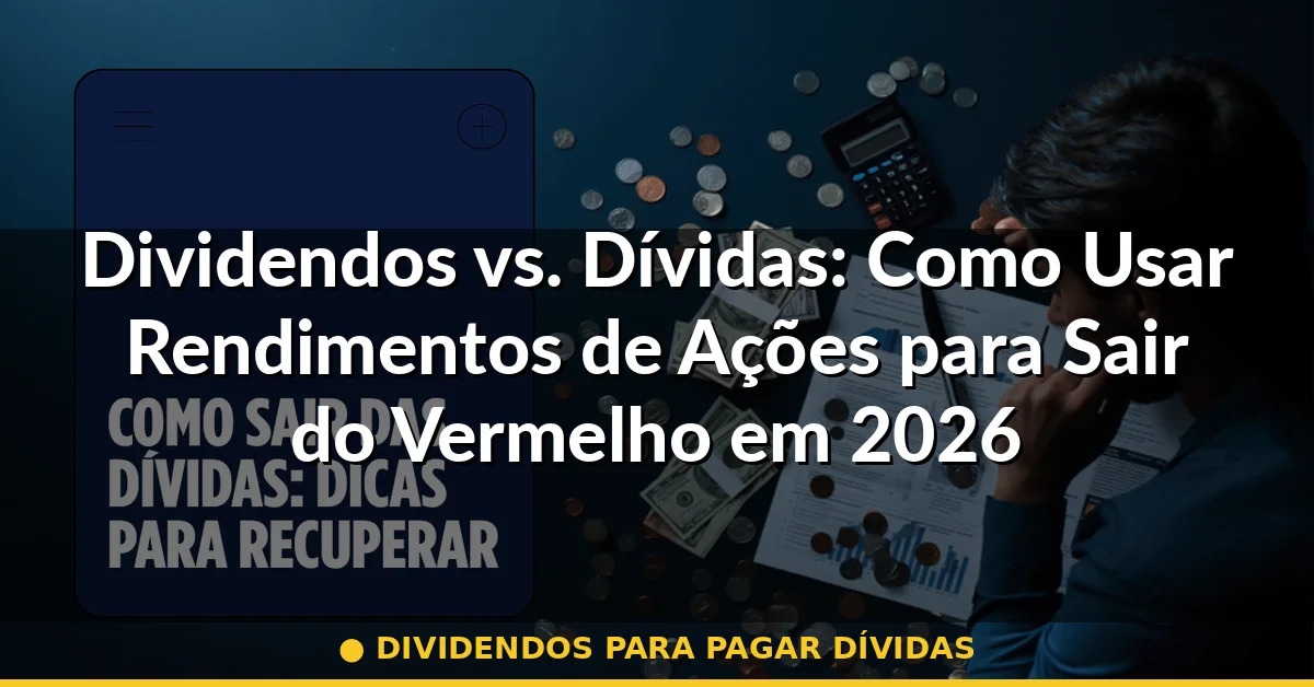 dividendos para pagar dívidas — Guia completo 2026