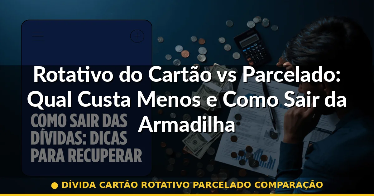 dívida cartão rotativo parcelado comparação — Guia completo 2026