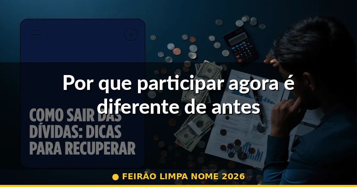 Por que participar agora é diferente de antes — feirão limpa nome 2026