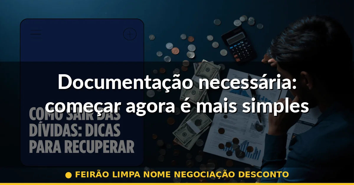 Documentação necessária: começar agora é mais simples — feirão limpa nome negociação desconto