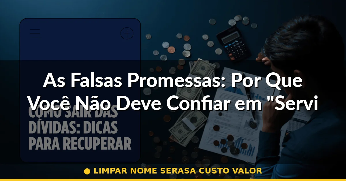 As Falsas Promessas: Por Que Você Não Deve Confiar em