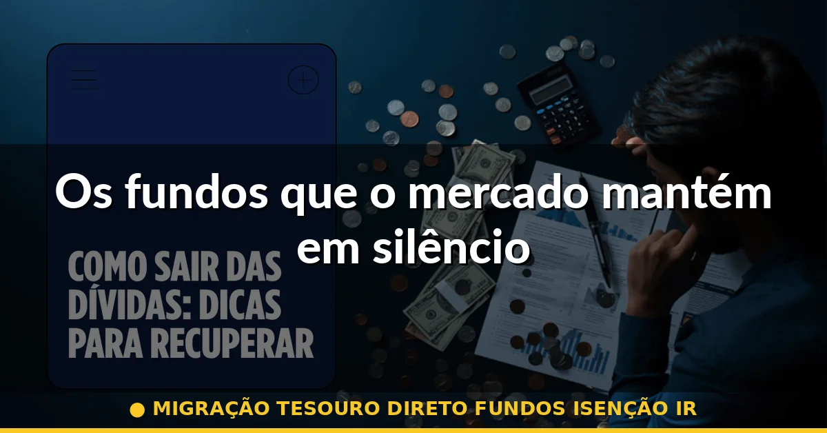 Os fundos que o mercado mantém em silêncio — migração tesouro direto fundos isenção ir