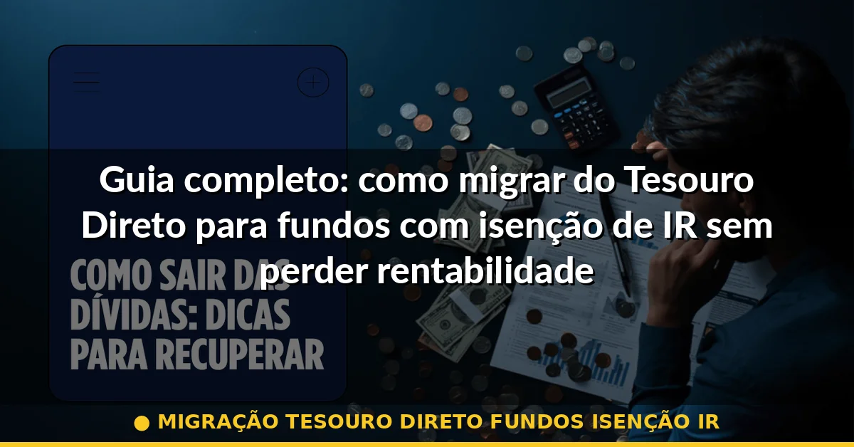 migração tesouro direto fundos isenção ir — Guia completo 2026
