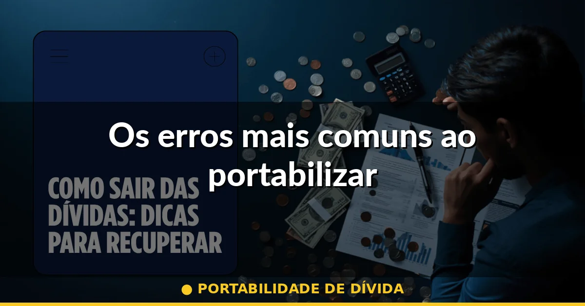 Os erros mais comuns ao portabilizar — portabilidade de dívida