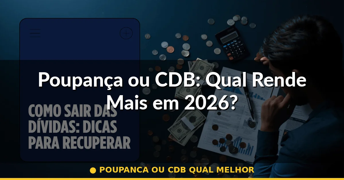 poupanca ou cdb qual melhor — Guia completo 2026