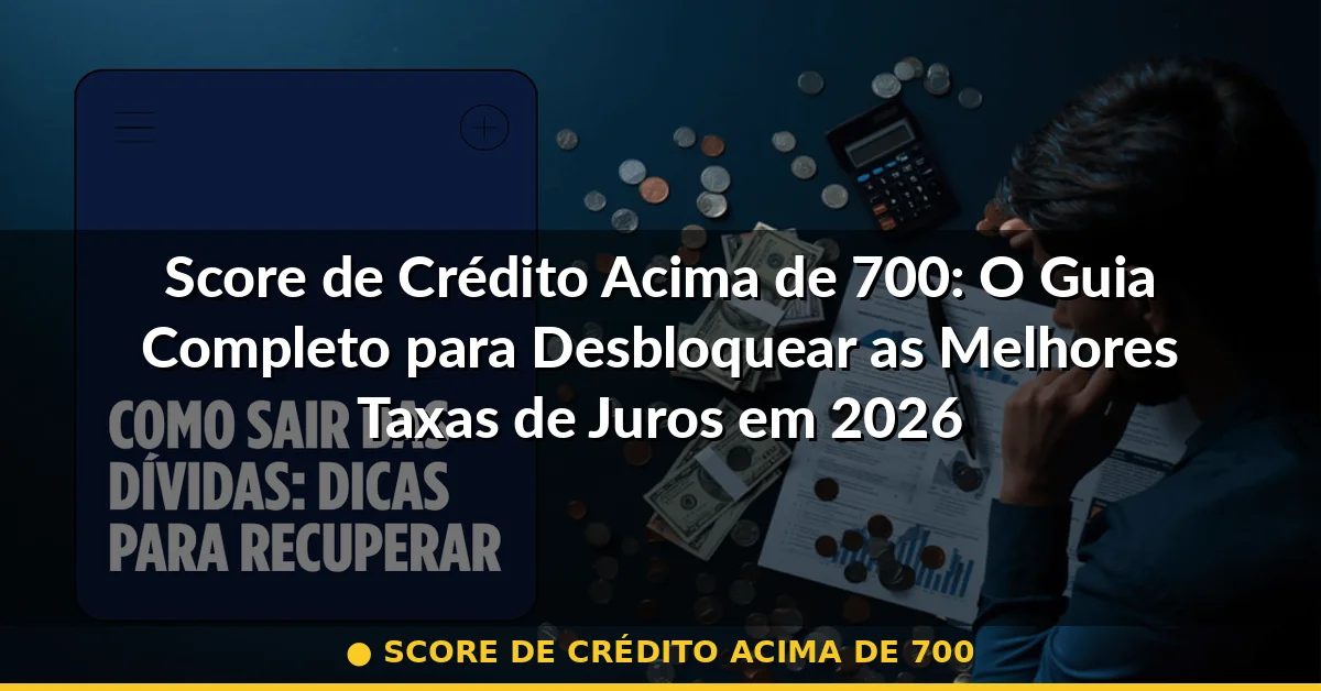 score de crédito acima de 700 — Guia completo 2026