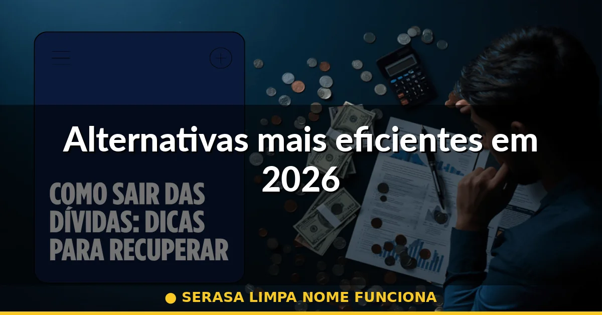Alternativas mais eficientes em 2026 — serasa limpa nome funciona