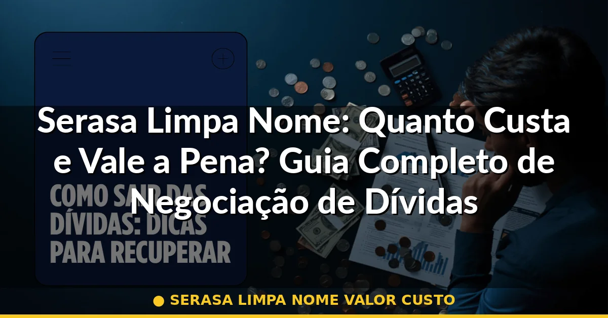 serasa limpa nome valor custo — Guia completo 2026