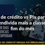 cartão de crédito versus pix parcelado classe c — Guia completo 2026