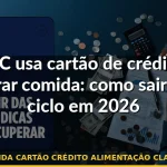 dívida cartão crédito alimentação classe c — Guia completo 2026