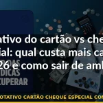juros rotativo cartão cheque especial comparação — Guia completo 2026