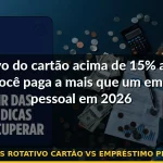 juros rotativo cartão vs empréstimo pessoal — Guia completo 2026