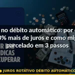 juros rotativo débito automático — Guia completo 2026
