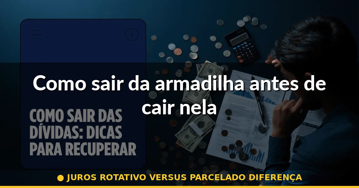 Como sair da armadilha antes de cair nela — juros rotativo versus parcelado diferença