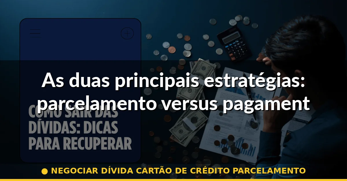 As duas principais estratégias: parcelamento versus pagamento à vista com desconto — negociar dívida cartão de crédito parcelamento