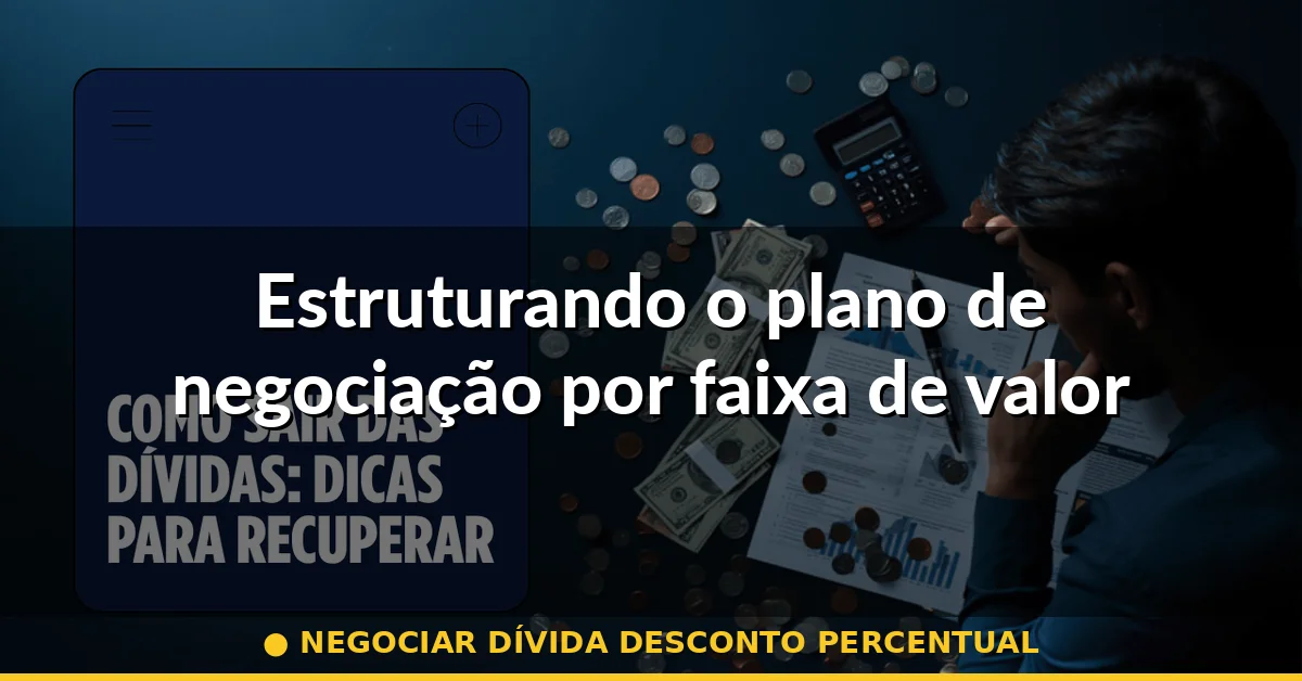Estruturando o plano de negociação por faixa de valor — negociar dívida desconto percentual