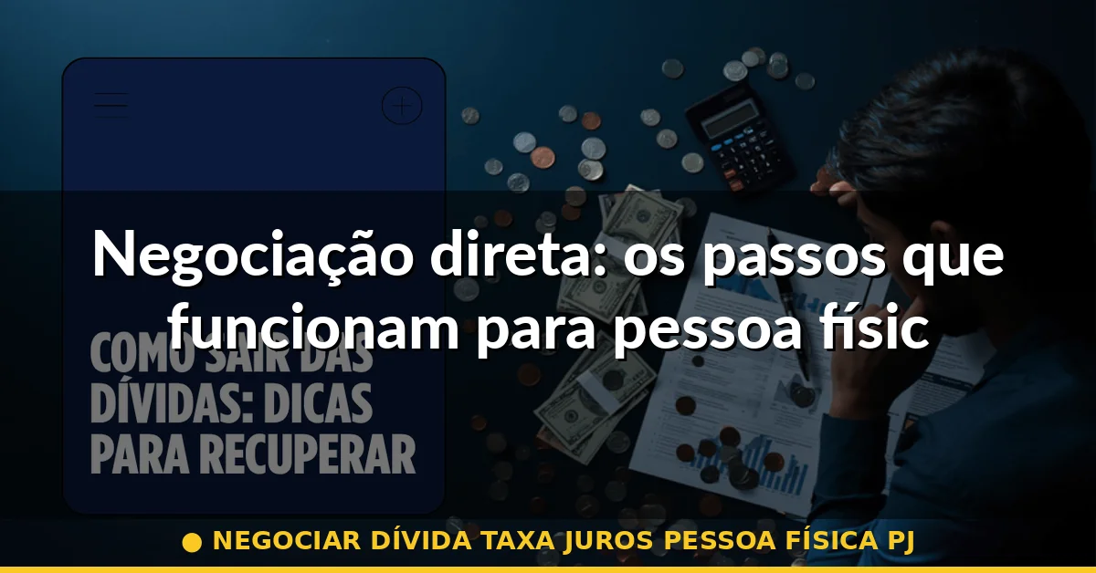 Negociação direta: os passos que funcionam para pessoa física — negociar dívida taxa juros pessoa física pj