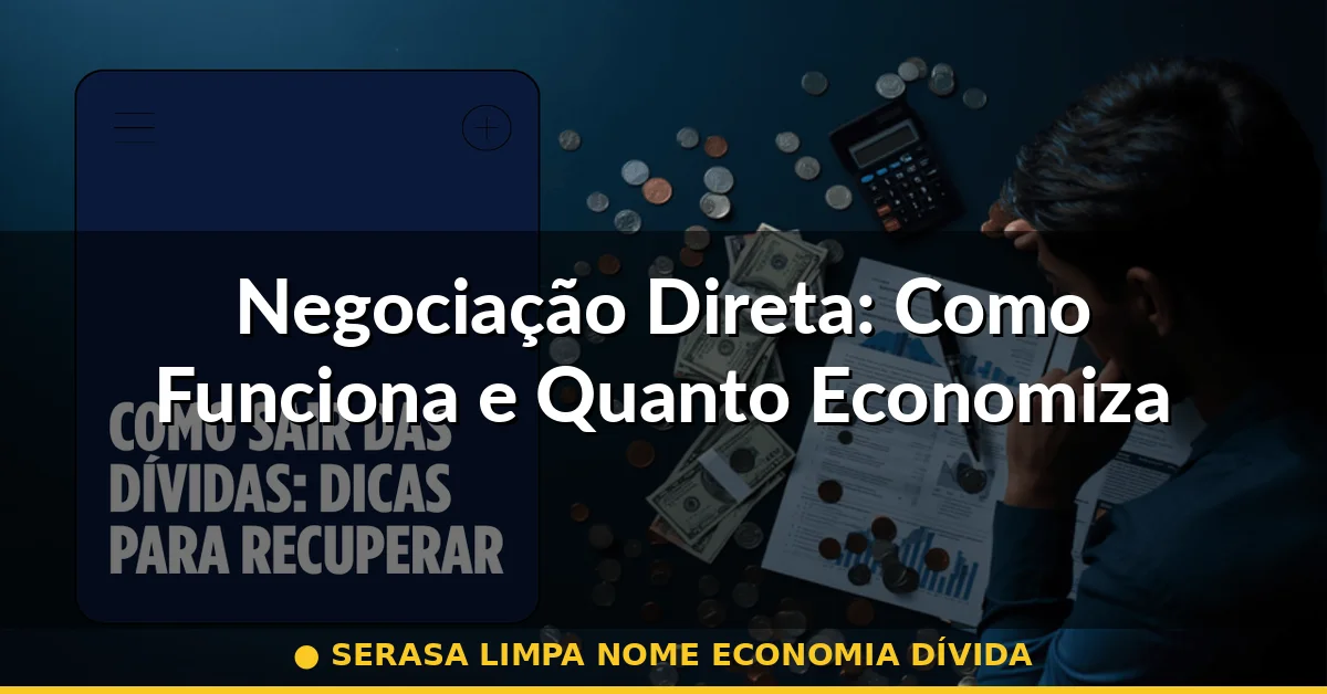 Negociação Direta: Como Funciona e Quanto Economiza — serasa limpa nome economia dívida
