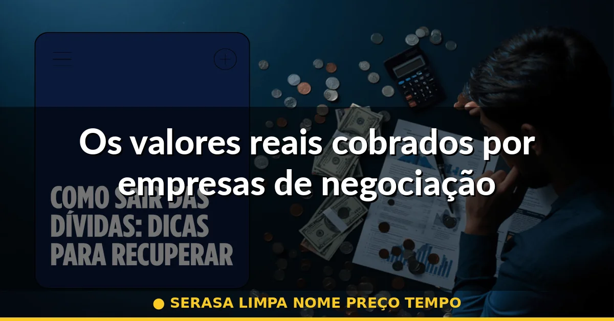 Os valores reais cobrados por empresas de negociação — serasa limpa nome preço tempo