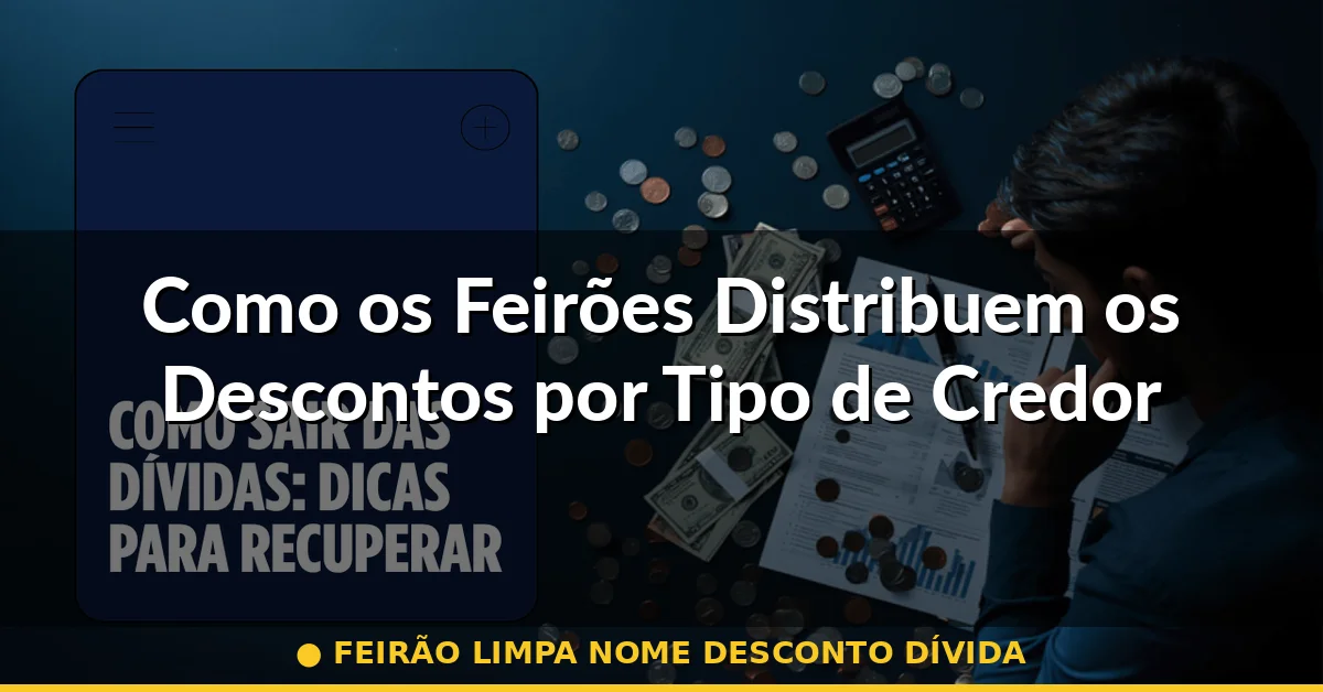 Como os Feirões Distribuem os Descontos por Tipo de Credor — feirão limpa nome desconto dívida