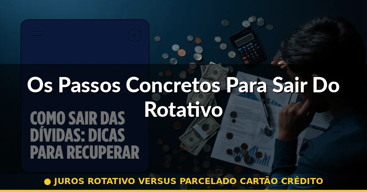 Os Passos Concretos Para Sair Do Rotativo — juros rotativo versus parcelado cartão crédito