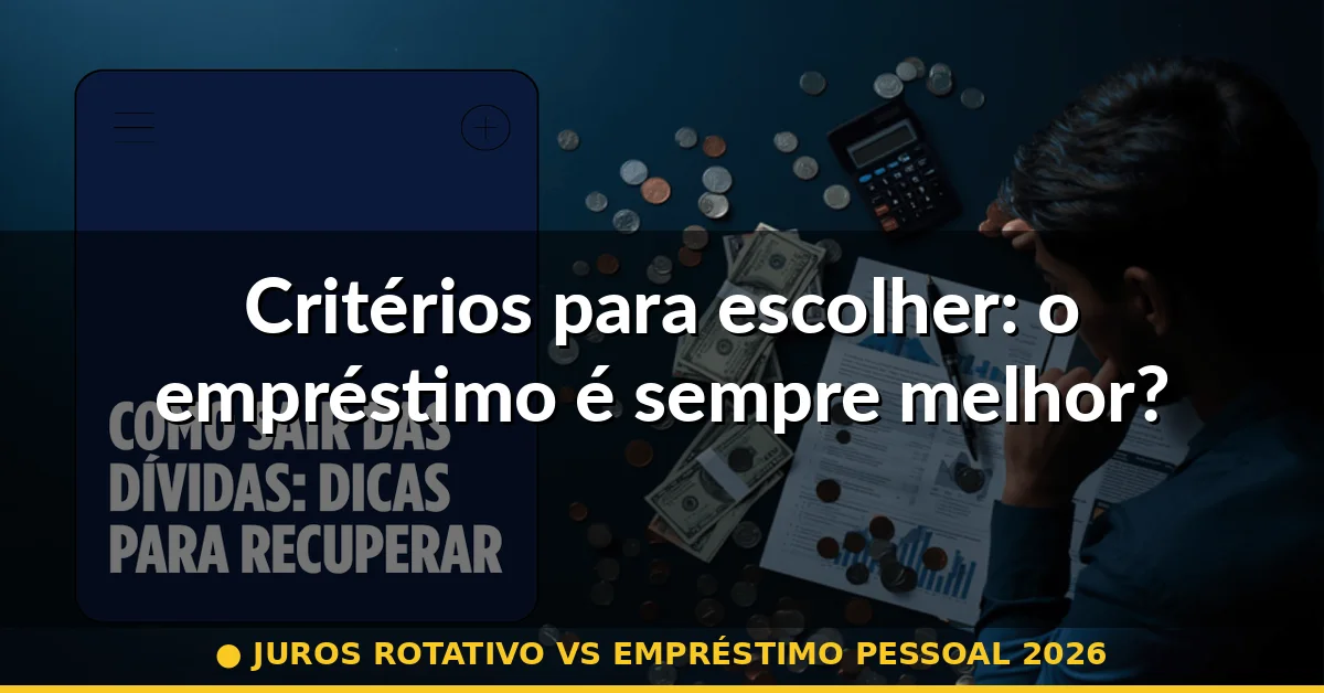 Critérios para escolher: o empréstimo é sempre melhor? — juros rotativo vs empréstimo pessoal 2026