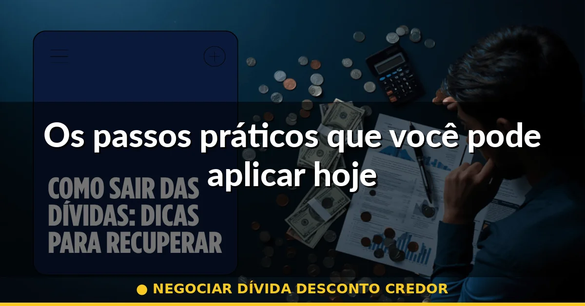 Os passos práticos que você pode aplicar hoje — negociar dívida desconto credor