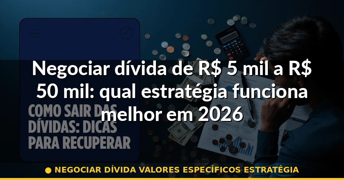 negociar dívida valores específicos estratégia — Guia completo 2026