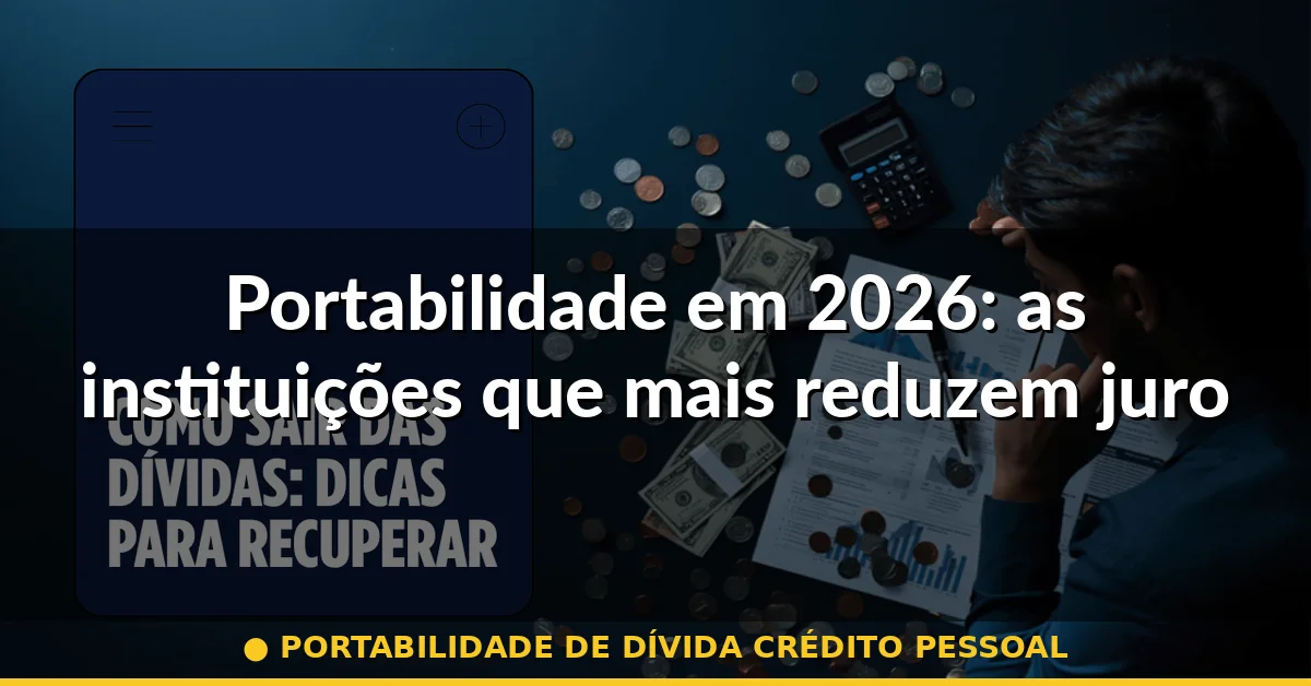 Portabilidade em 2026: as instituições que mais reduzem juros — portabilidade de dívida crédito pessoal