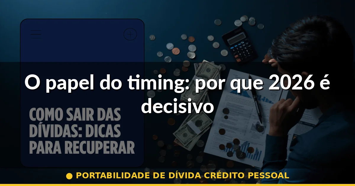 O papel do timing: por que 2026 é decisivo — portabilidade de dívida crédito pessoal