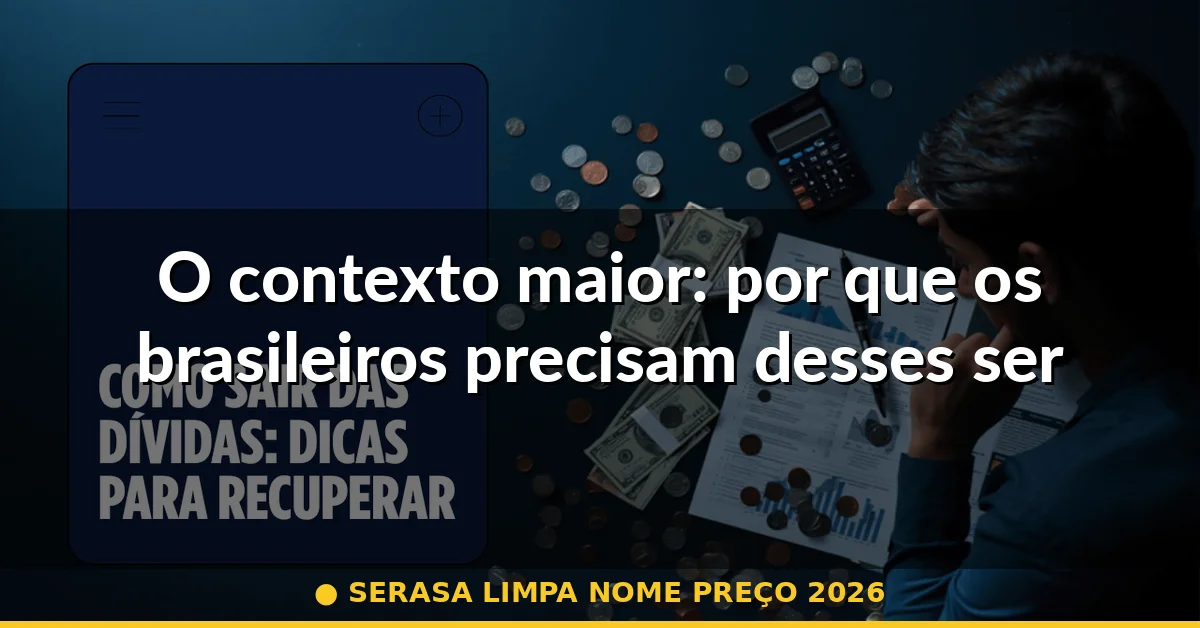 O contexto maior: por que os brasileiros precisam desses serviços — serasa limpa nome preço 2026
