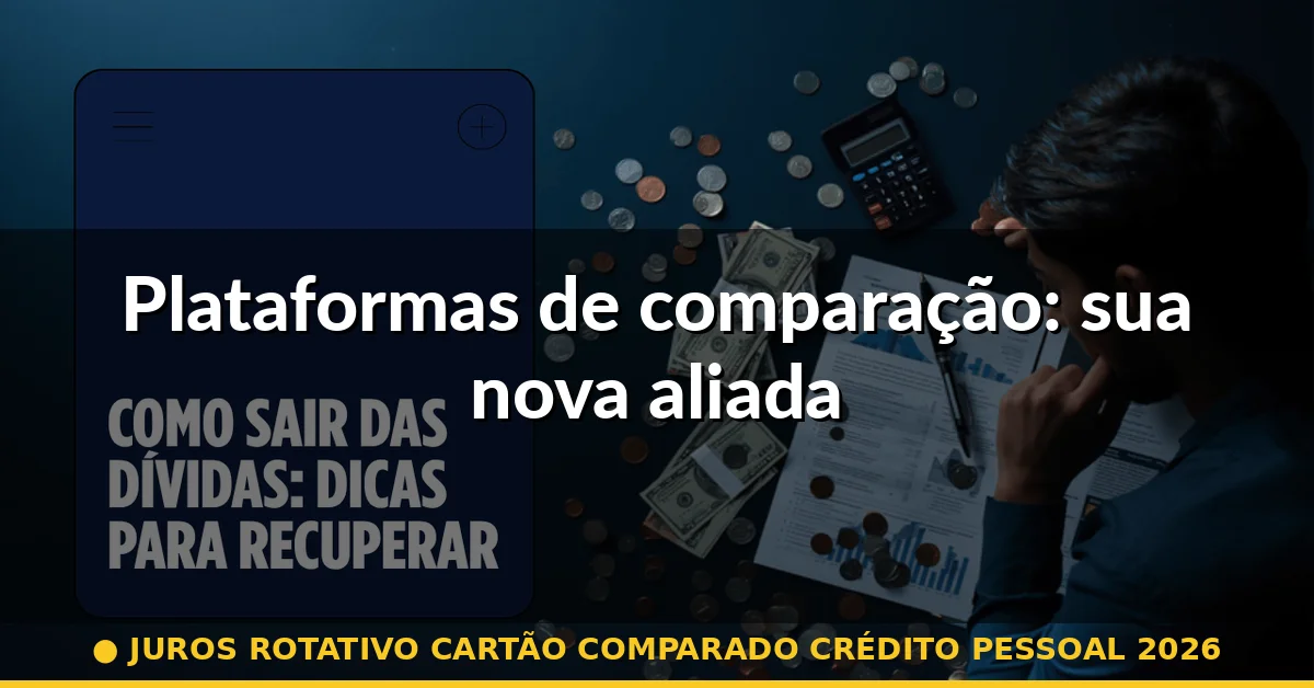 Plataformas de comparação: sua nova aliada — juros rotativo cartão comparado crédito pessoal 2026