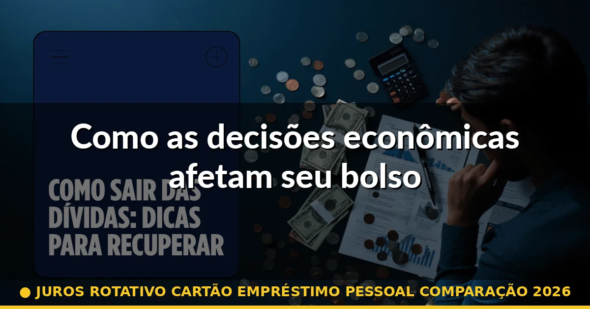 Como as decisões econômicas afetam seu bolso — juros rotativo cartão empréstimo pessoal comparação 2026