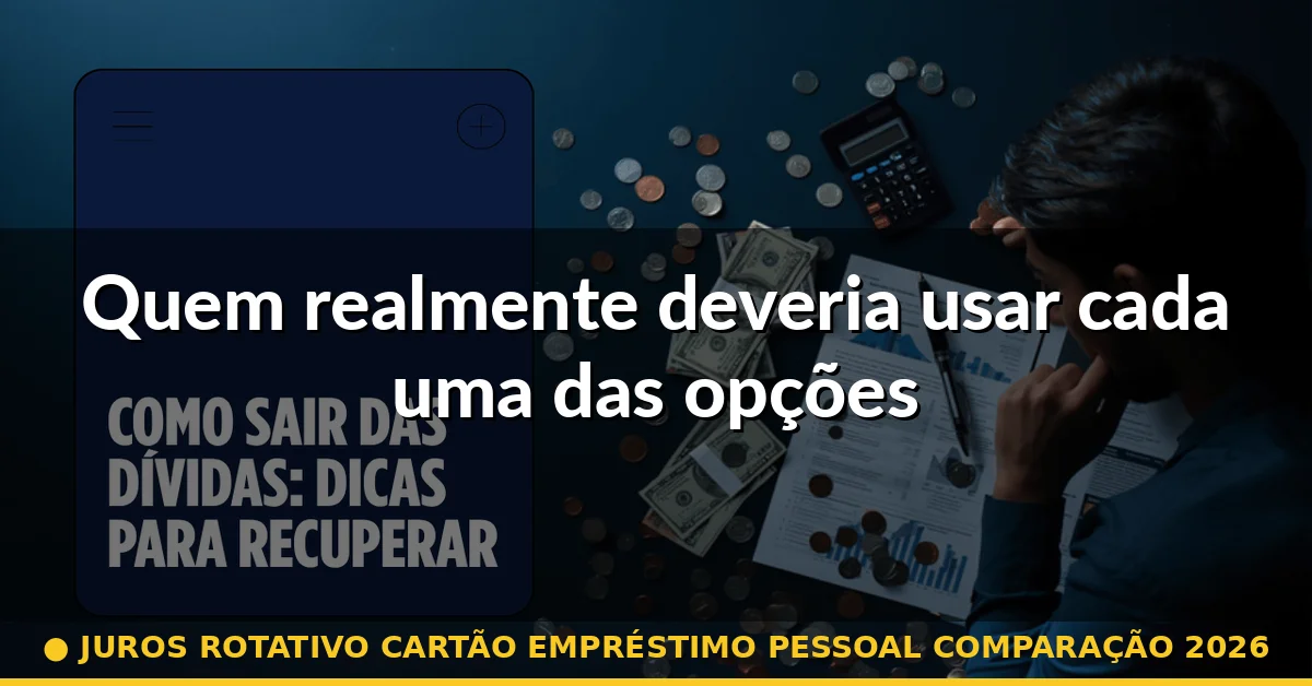 Quem realmente deveria usar cada uma das opções — juros rotativo cartão empréstimo pessoal comparação 2026