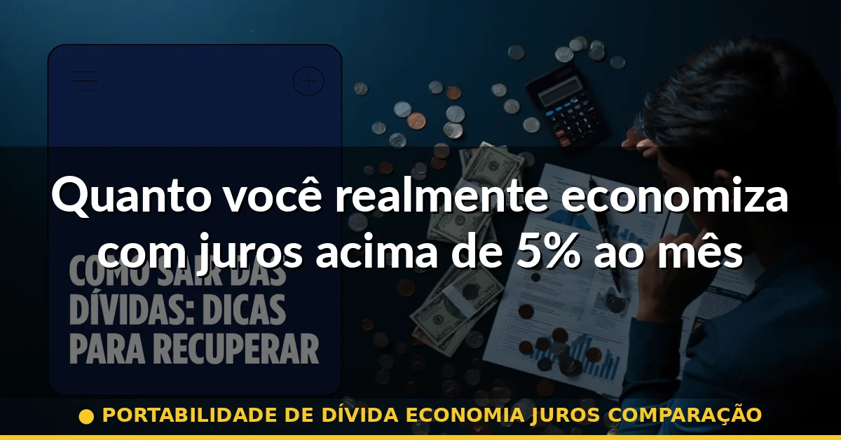 Quanto você realmente economiza com juros acima de 5% ao mês — portabilidade de dívida economia juros comparação