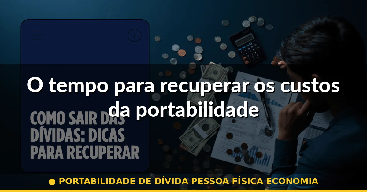 O tempo para recuperar os custos da portabilidade — portabilidade de dívida pessoa física economia