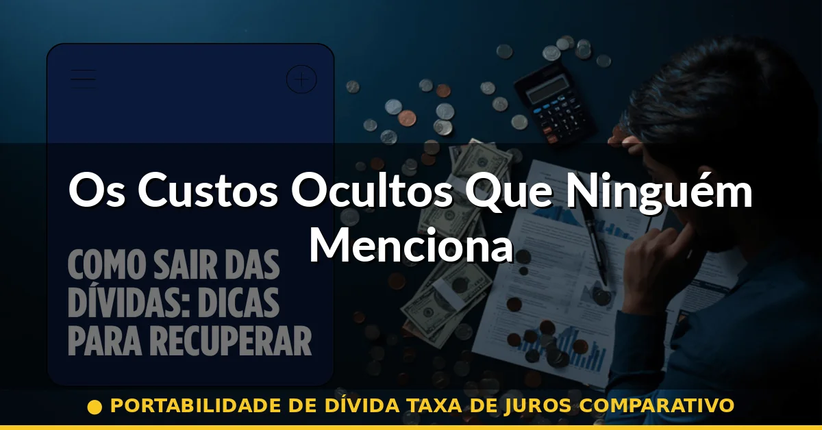 Os Custos Ocultos Que Ninguém Menciona — portabilidade de dívida taxa de juros comparativo