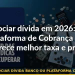 renegociar dívida banco ou plataforma cobrança — Guia completo 2026