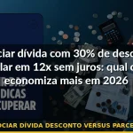 renegociar dívida desconto versus parcelamento — Guia completo 2026